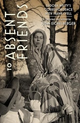 To Absent Friends : Eudora Welty's Correspondence with  - Hardcover NEW Julia Ei