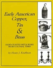 Early American Copper, Tin and Brass : Hand-Crafted Metalware fro