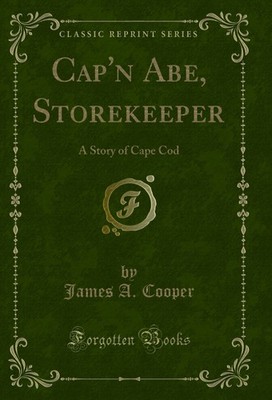 Cap'n Abe, Storekeeper: A Story of Cape Cod (Classic Reprint)