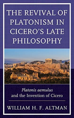 The Revival of Platonism in Ciceros Late Philosophy: Platonis
