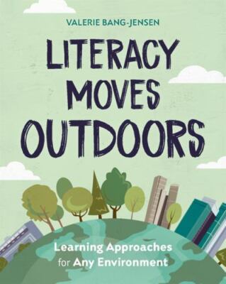 Literacy Moves Outdoors: Learning Approaches for Any Environment, Bang-Jensen, V