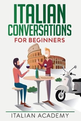 Italian Conversations for Beginners: 150 Italian Dialogues with Translation and 