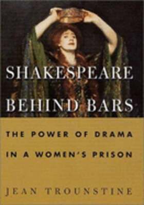 Shakespeare Behind Bars: The Power of Drama in a Women's Prison by Trounstine