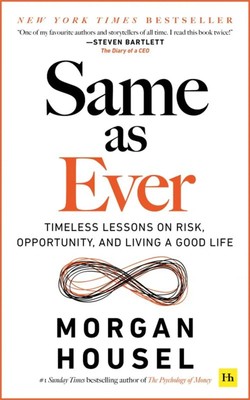 Same as Ever Timeless Lessons on Risk, Opportunity and Living a Good Life Housel