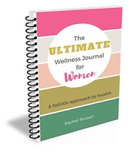 The Ultimate Wellness Journal for Women: A holistic approach to health