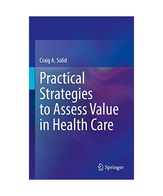 Practical Strategies to Assess Value in Health Care, Craig A. Solid