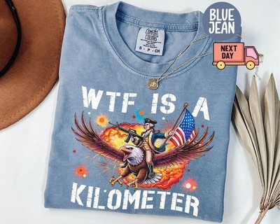 Comfort Colors WTF Is A Kilometer Shirt, Funny 4th Of July Shirt, Founding Fath