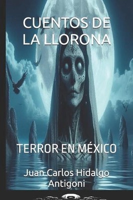 Cuentos de la Llorona: Terror En M?xico by Juan Carlos Hidalgo Antigoni Paperbac