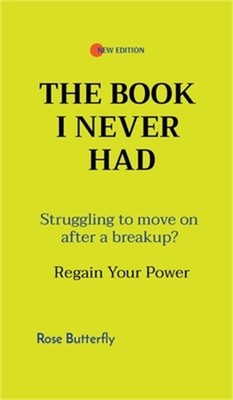 The Book I Never Had: Struggling to move on after a breakup? Regain Your Power (