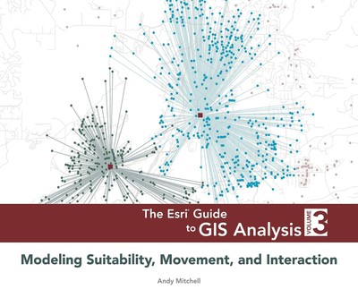 The Esri Guide to GIS Analysis, Volume 3: Modeling Suitability, Movement, an...