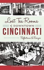 Lost Tea Rooms of Downtown Cincinnati: Reflections & Recipes, Beischel, Cynthia 
