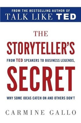 The Storyteller's Secret: From TED Speakers to Business Legends, Why Some Ideas 