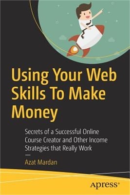 Using Your Web Skills to Make Money: Secrets of a Successful Online Course Creat
