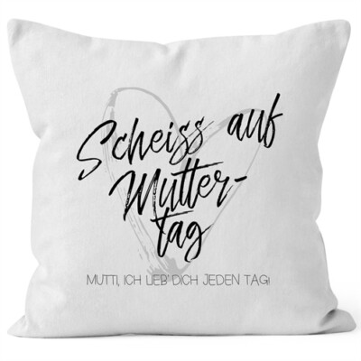Kissen-Bezug Scheiß auf Muttertag Mutti ich lieb` dich jeden Tag Kissen-Hülle