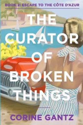 The Curator of Broken Things Book 2: Escape to the Côte D'Azur (Curator of