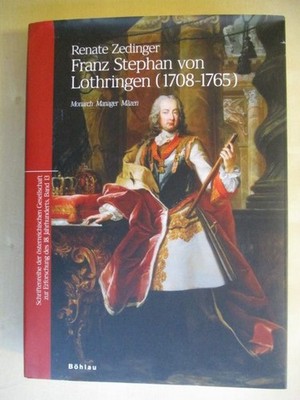 Franz Stephan von Lothringen (1708-1765): Monarch, Manager, Mäzen Zedinger, Rena