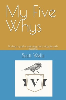 Wells - My Five Whys  Finding a path to sobriety and living life with  - X555z
