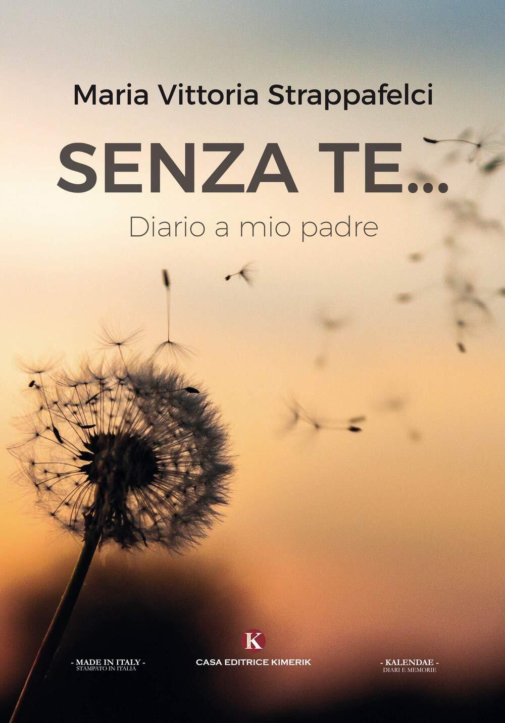 9788893754675 Senza te... Diario a mio padre - Maria Vittoria Strappafelci