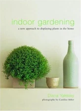 Indoor Gardening : A New Approach to Displaying Plants in the Home, Hardcover...