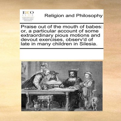 Praise out of the mouth of babes or a particular account of some