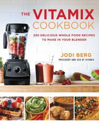 The Vitamix Cookbook: 250 Delicious Whole Food Recipes to Make in  - VERY GOOD