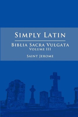 Simply Latin - Biblia Sacra Vulgata Vol. III by Saint Jerome (Latin) Paperback B