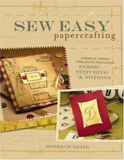 Sew Easy Papercrafting: Creative Paper Projects Featuring Fabric, Stitching & N