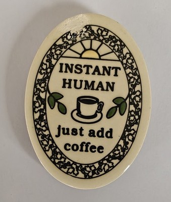 Vintage Refrigerator Magnet-Instant Human Just Add Coffee. Made In USA