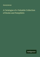 Anonymous | A Catalogue Of A Valuable Collection Of Books And Pamphlets | Buch