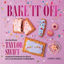 Bake It Off: An Unofficial Taylor Swift–Inspired Cookbook for Every Era, f...