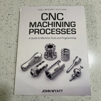 CNC Machining Processes: A Guide to Machine Tools and Programming by John Wyatt