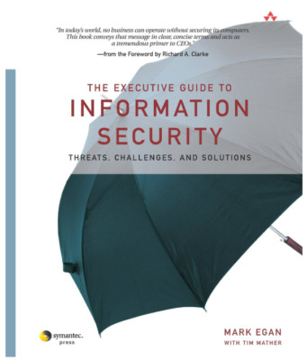 The Executive Guide to Information Security: Threats, Challenges, and Solutions
