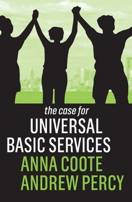 The Case for Universal Basic Services by Anna Coote, Andrew P... - 9781509539833