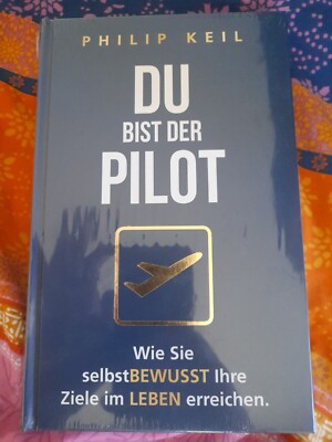 Du bist der Pilot. Wie Sie selbstBEWUSST Ihre Ziele im LEBEN erreichen- P. Keil 