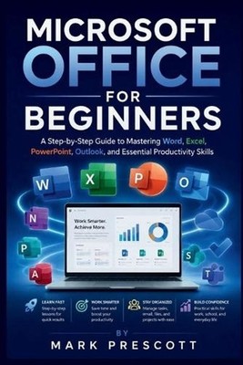 Microsoft Office for Beginners: A Step-by-Step Guide to Mastering Word, Excel, P