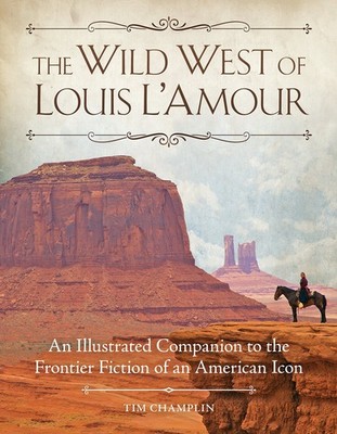 The Wild West of Louis L'Amour: An Illustrated Companion to the Frontier Fic...