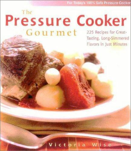 The Pressure Cooker Gourmet: 225 Recipes for Great-Tasting, Long-Simmered...