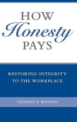 How Honesty Pays: Restoring Integrity to the Workplace by Charles E. Watson (Eng
