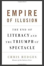 EMPIRE OF ILLUSION: THE END OF LITERACY AND THE TRIUMPH OF By Chris Hedges *NEW*