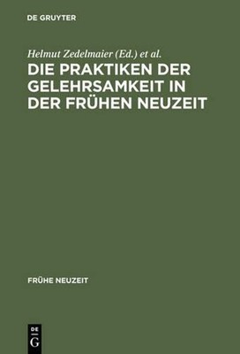 Die Praktiken Der Gelehrsamkeit in Der Frhen Neuzeit by Helmut Zedelmaier (Germa