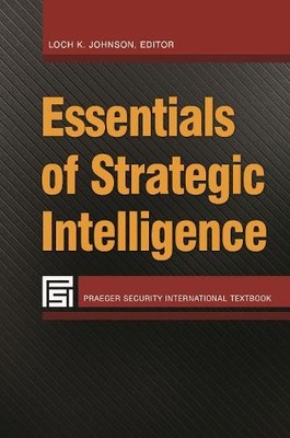 Loch K. Johnson Essentials of Strategic Intelligence (Hardback) (UK IMPORT)