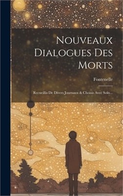 Nouveaux Dialogues Des Morts: Recueillis De Divers Journaux & Choisis Avec Soin.