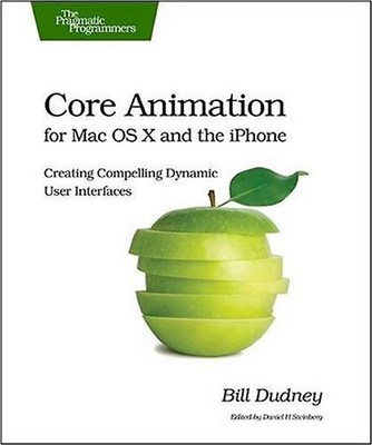 Core Animation for Mac OS X and the iPhone: Creating Compelling Dynamic User Int