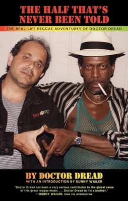 Half That's Never Been Told : The Real-Life Reggae Adventures of Doctor Dread...