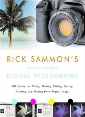 Rick Sammon's Complete Guide to Digital Photography: 107 Lessons