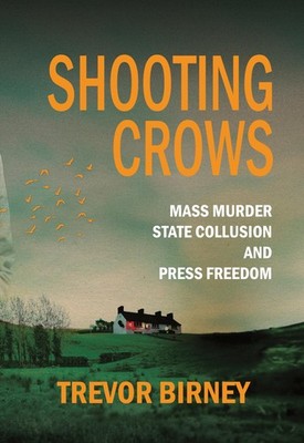 Shooting Crows: Mass Murder, State Collusion and Press Freedom B