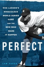 Perfect: Don Larsen's Miraculous World Series Game and the Men Who Made It H...