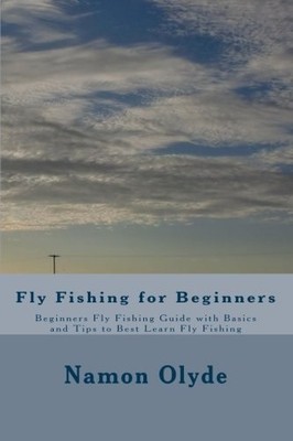 Fly Fishing for Beginners: Beginners Fly Fishing Guide with Basi