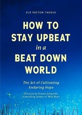 How to Stay Upbeat in a Beat Down World, Sue Patto