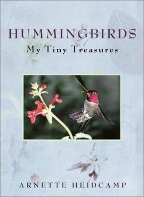 Hummingbirds : My Tiny Treasures Hardcover Arnette Heidcamp